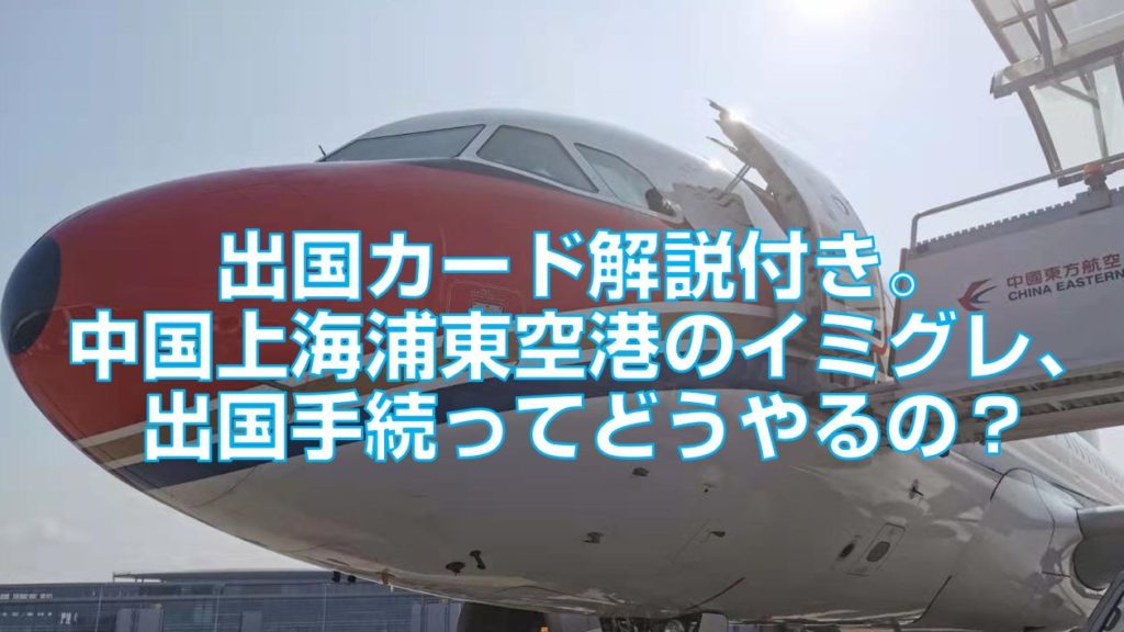 出国カード解説付き。中国上海浦東空港のイミグレ、出国手続ってどうやるの？