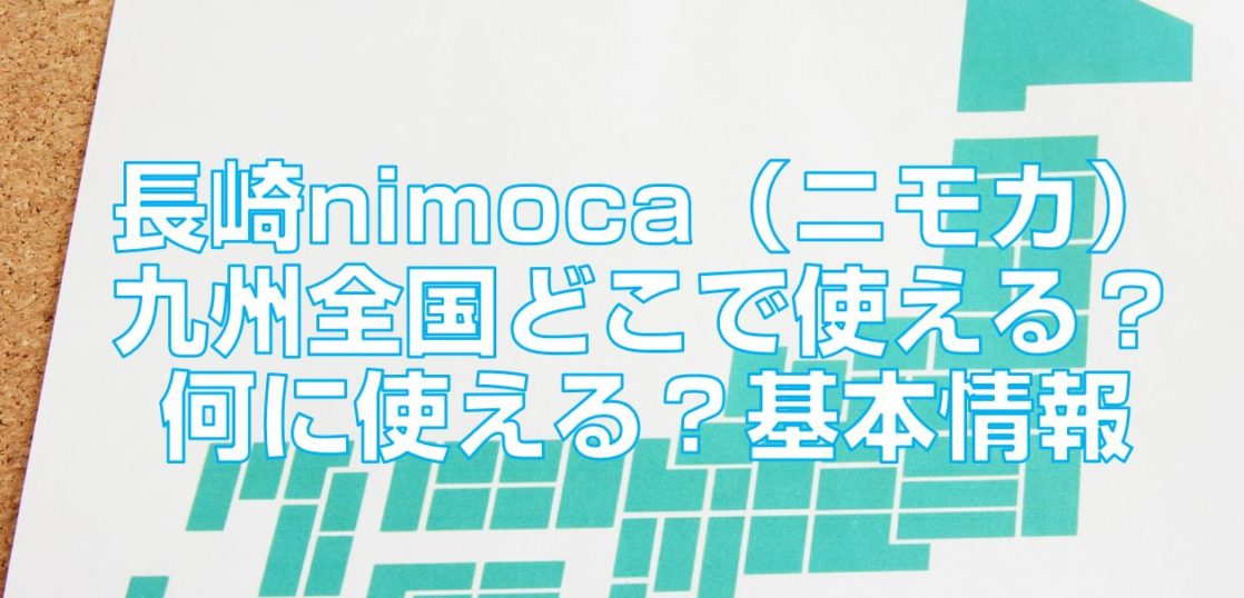 長崎nimoca（ニモカ）九州全国どこで使える？何に使える？基本情報