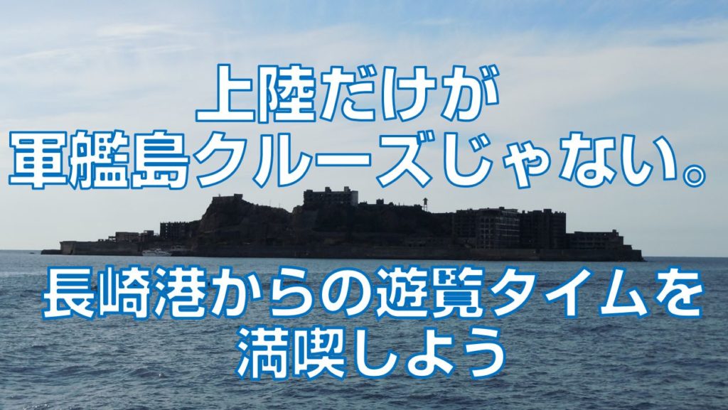 上陸だけが軍艦島クルーズじゃない。長崎港からの遊覧タイムを満喫しよう見出し