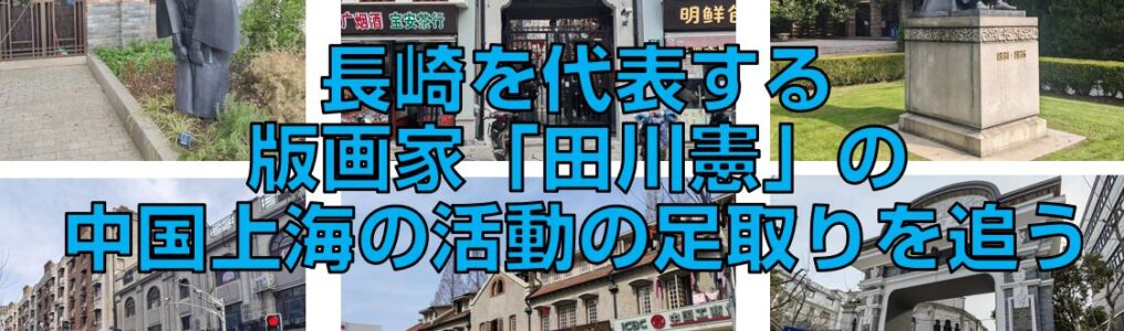 長崎を代表する版画家「田川憲」の中国上海の活動の足取りを追う見出し